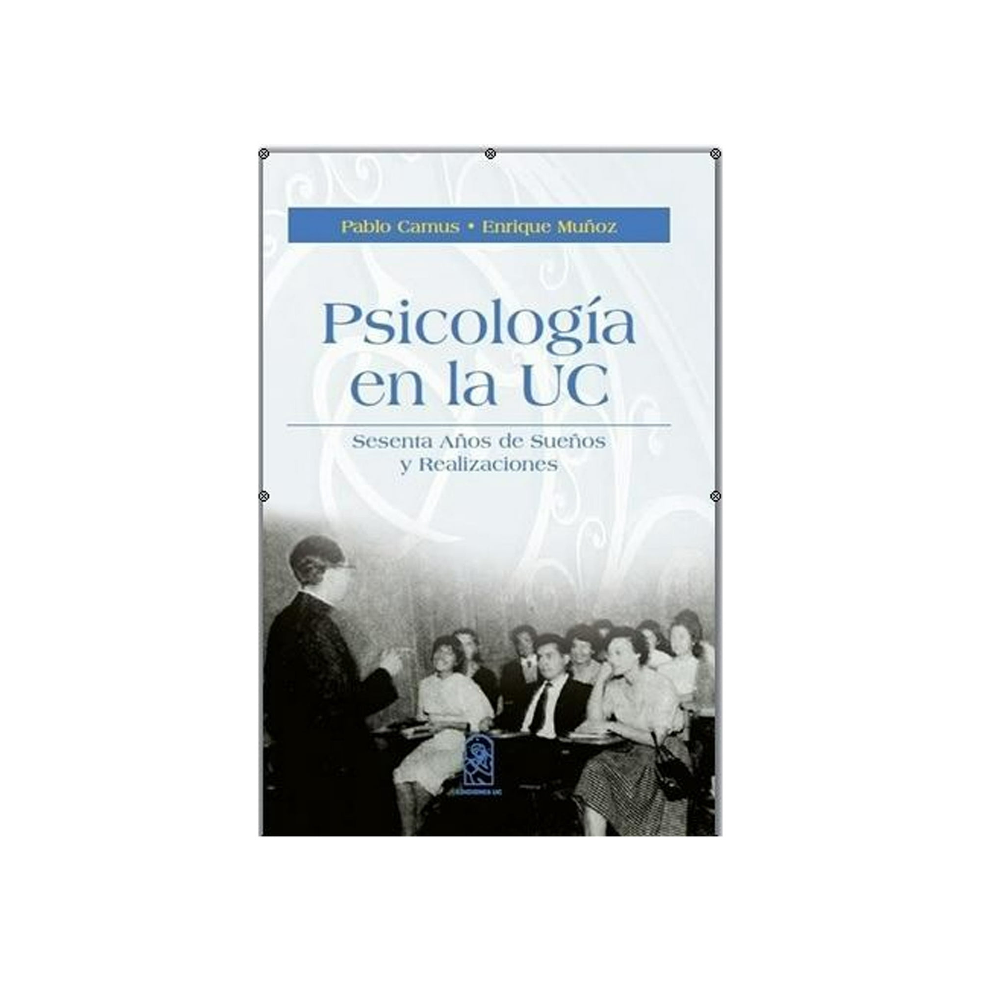 Ediciones Uc - Psicología En La Uc. Sesenta Años De Sueños Y Realizaciones