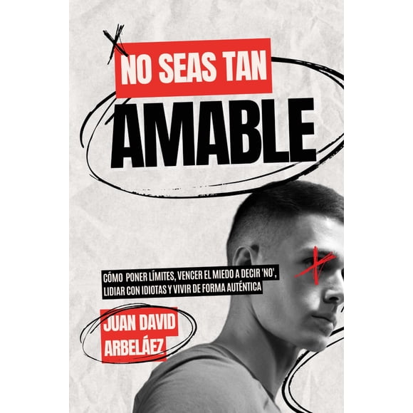 Libro No Seas Tan Amable: Cómo Poner Límites, Vencer El Miedo A Decir 'NO', Lidiar Con Idiotas Y Vivir De Forma Auténtica