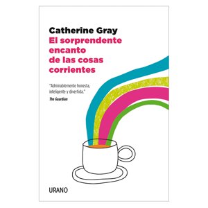 Ediciones Urano - Libro El Sorprendente Encanto De Las Cosas Corrientes