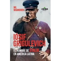 Ceibo - Iósif Grigulevich El Hombre De Stalin En A Latina 1R N