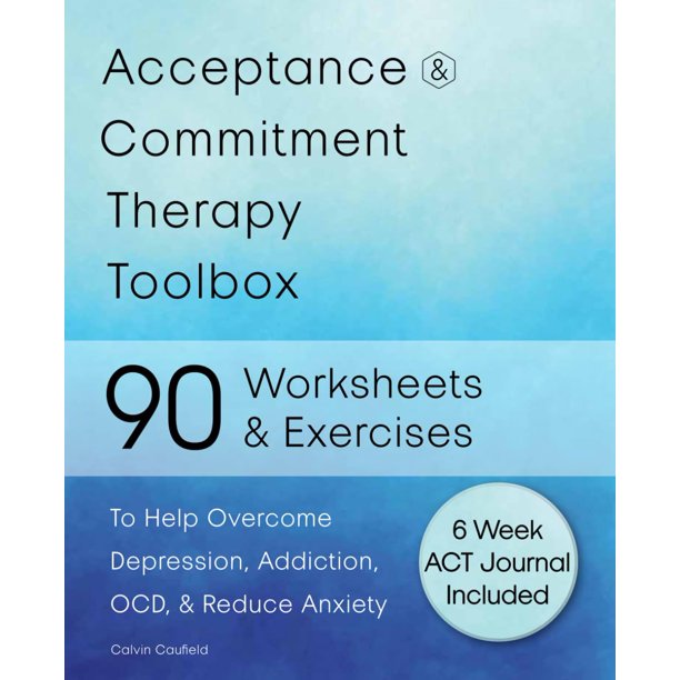 Acceptance and Commitment Therapy Toolbox: 90 Exercises and Worksheets to Help Overcome Depression, Addiction, OCD, and Reduce Anxiety