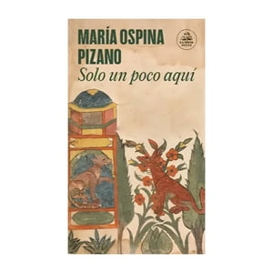 Random House - Libro Solo Un Poco Aquí - María Ospina Pizano