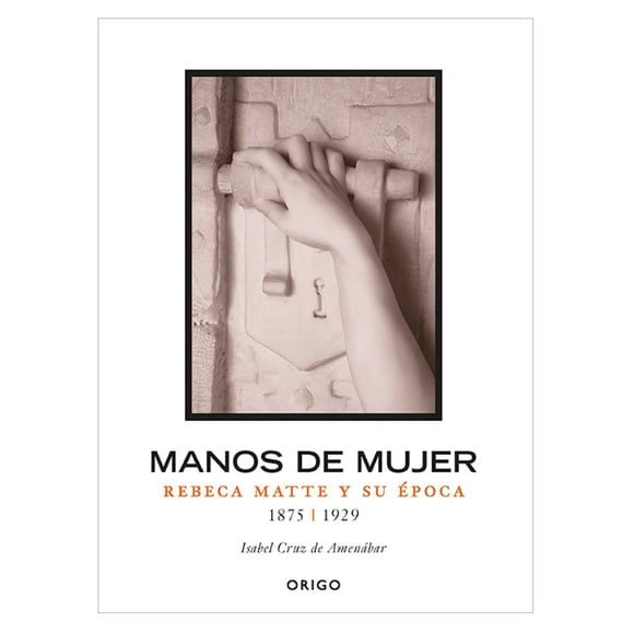 Libro Manos De Mujer, Rebeca Matte y Su Época