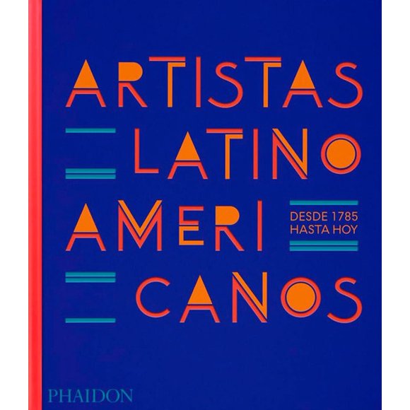 Artistas Latinoamericanos. Desde 1785 Hasta Hoy