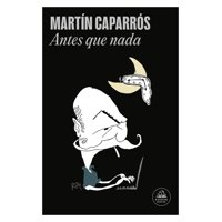 Random House - Libro Antes Que Nada Martin Caparros