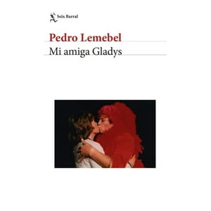 Seix Barral - Libro Mi Amiga Gladys - Pedro Lemebel