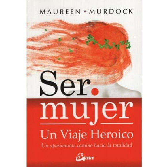 Ser Mujer: Un Viaje Heróico - Maureen Murdock