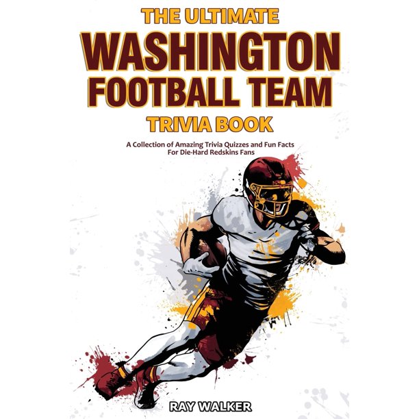 The Ultimate Washington Football Team Trivia Book: A Collection of Amazing Trivia Quizzes and Fun Facts for Die-Hard Redskins Fans!