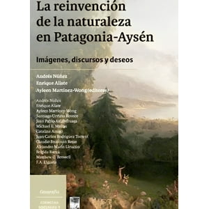 Lom - Reinvencion De La Naturaleza En Patagonia - Aysen