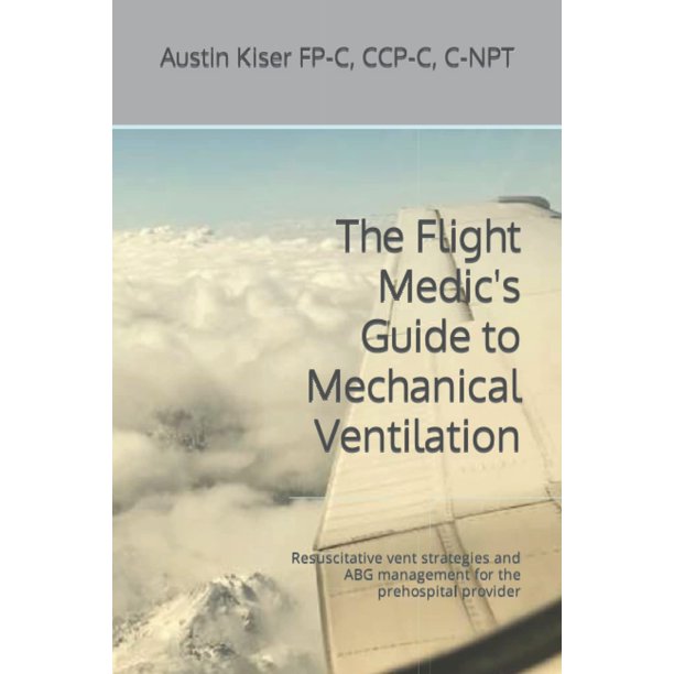 The Flight Medic's Guide to Mechanical Ventilation: Resuscitative vent strategies and ABG management for the prehospital provider