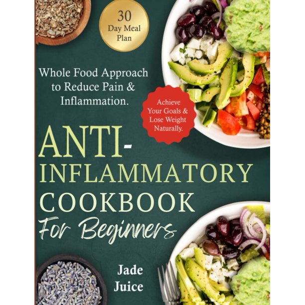 Anti-Inflammatory Cookbook for Beginners: Whole Food Approach to Reduce Pain & Inflammation. Achieve Your Goals & Lose Weight Naturally (Health Transformation for Beginners)