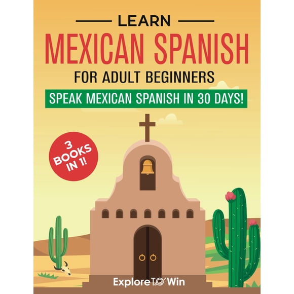 Learn Mexican Spanish For Adult Beginners: 3 Books in 1: Speak Mexican Spanish in 30 Days!