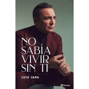 Planeta - Libro No Sabía Vivir Sin Ti - Luis Jara