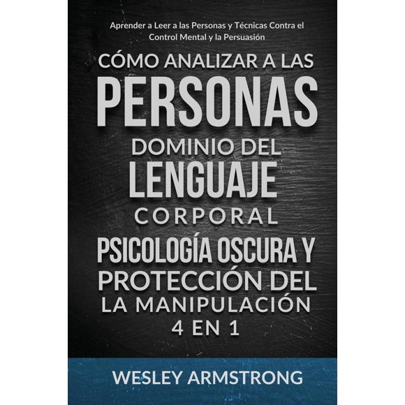 Libro Cómo Analizar a las Personas, Dominio del Lenguaje Corporal, Psicología Oscura y Protección contra la Manipulación 4 en 1: Aprender a Leer a las Personas, la Mente y la Persuasión