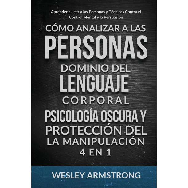 Libro Cómo Analizar a las Personas, Dominio del Lenguaje Corporal, Psicología Oscura y Protección contra la Manipulación 4 en 1: Aprender a Leer a las Personas, la Mente y la Persuasión