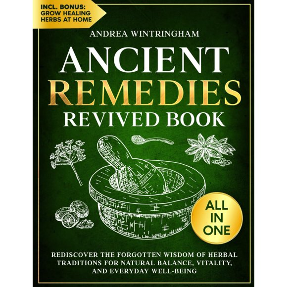 Ancient Remedies Revived Book: Rediscover the Forgotten Wisdom of Herbal Traditions for Natural Balance, Vitality, and Everyday Well-Being