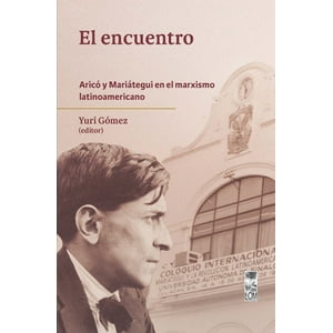 Lom - El Encuentro. Aricó Y Mariátegui En El Marxismo Latinoa - Y