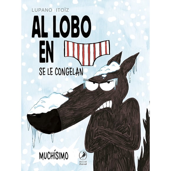 LIBRO Al Lobo En Calzoncillos Se Le Congelan Muchísimo - LUPANO ITOÍZ