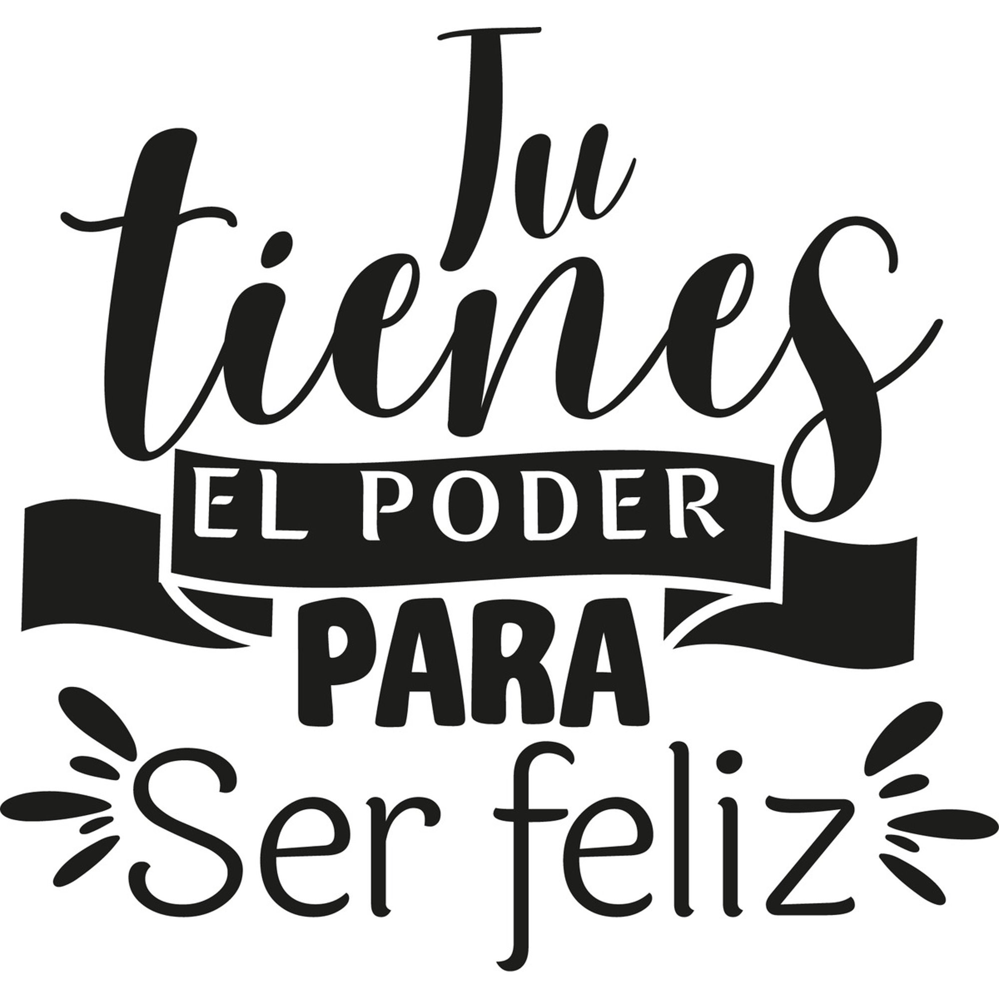 Rienda Libre Graphics - Frase Deco Tú Tienes El Poder Para Ser Feliz Fr-11137