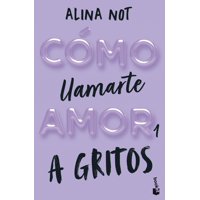 Booket - Libro Cómo Llamarte Amor 1. A Gritos - Alina Not