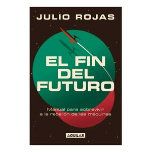 Aguilar - Libro El Fin Del Futuro - Julio Rojas