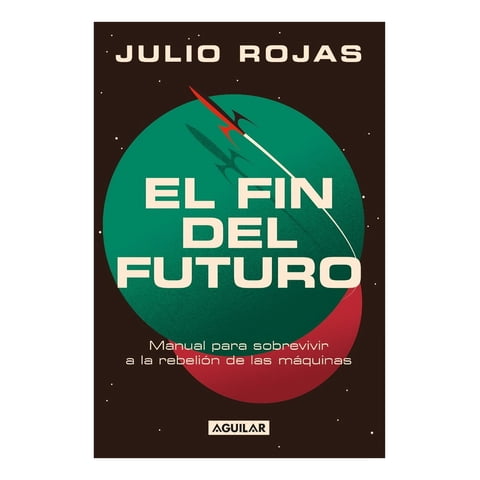 Aguilar - Libro El Fin Del Futuro Julio Rojas