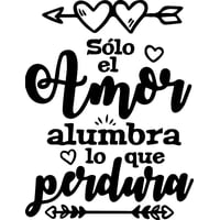 Rienda Libre Graphics - Frase Deco Solo El Amor Alumbra Lo Que Perdura Fr-11132