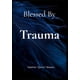 thumbnail image 1 of Libro publicado de forma independiente Blessed By Trauma: Pain Into Peace, 1 of 1