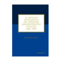 Ediciones Uc - El Impulso Sistemático Del Derecho Administrativo Chileno (