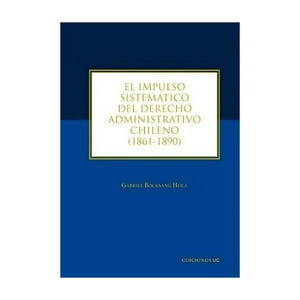 Ediciones Uc - El Impulso Sistemático Del Derecho Administrativo Chileno (