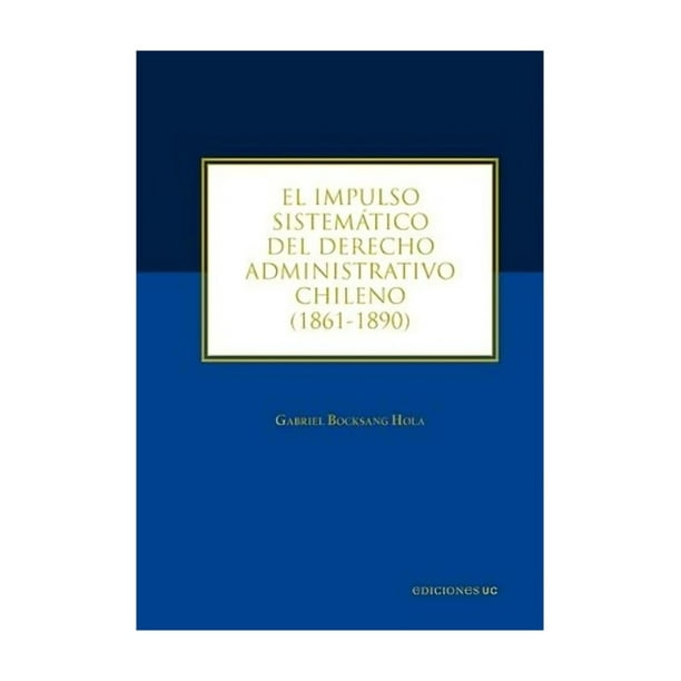 El Impulso Sistemático Del Derecho Administrativo Chileno (