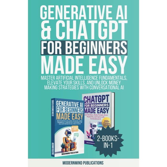 Generative AI & ChatGPT for Beginners Made Easy 2-Books-in-1: Master Artificial Intelligence Fundamentals, Elevate Your Skills, and Unlock Money-Making Strategies with Conversational AI