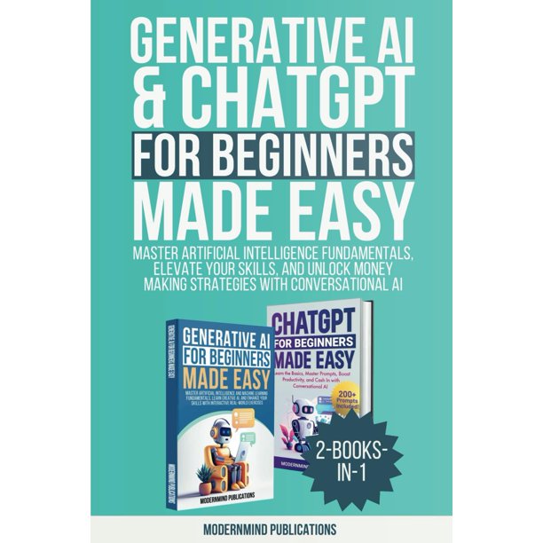 Generative AI & ChatGPT for Beginners Made Easy 2-Books-in-1: Master Artificial Intelligence Fundamentals, Elevate Your Skills, and Unlock Money-Making Strategies with Conversational AI