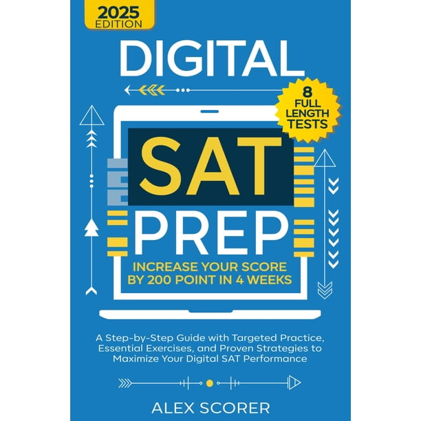 Digital SAT Prep: Increase Your Score by 200 Points in 4 Weeks: A Step-by-Step Guide with Targeted Practice, Essential Exercises, and Proven Strategies to Maximize Your Digital SAT Performance
