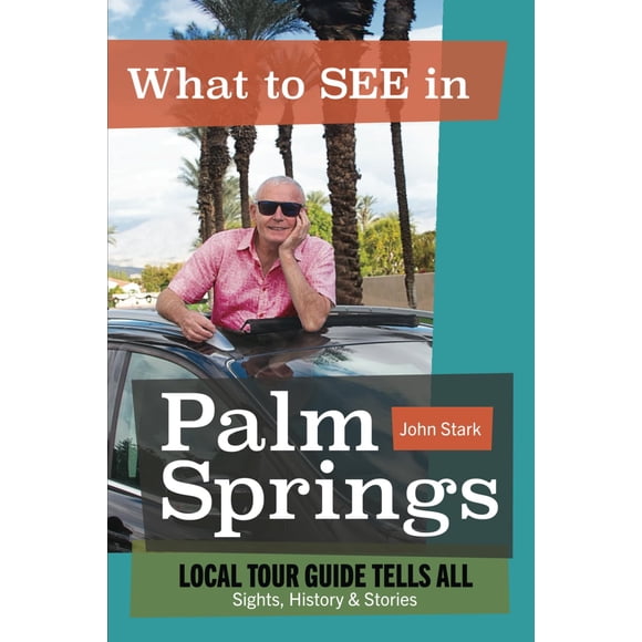 What to See in Palm Springs: Local Tour Guide Tells All: Sights, History, and Stories