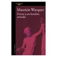 Alfaguara - Libro Frente A Un Hombre Armado Mauricio Wacquez Arellano