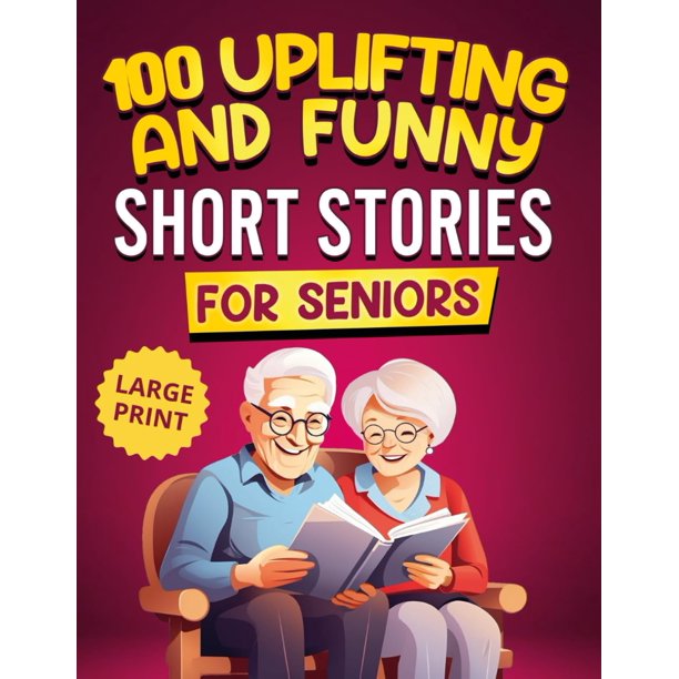 100 Uplifting and Funny Short Stories for Seniors: Large Print, Easy-to-Read Tales That Bring Laughter, Memories, and Mental Stimulation (Nostalgic Gift Books)
