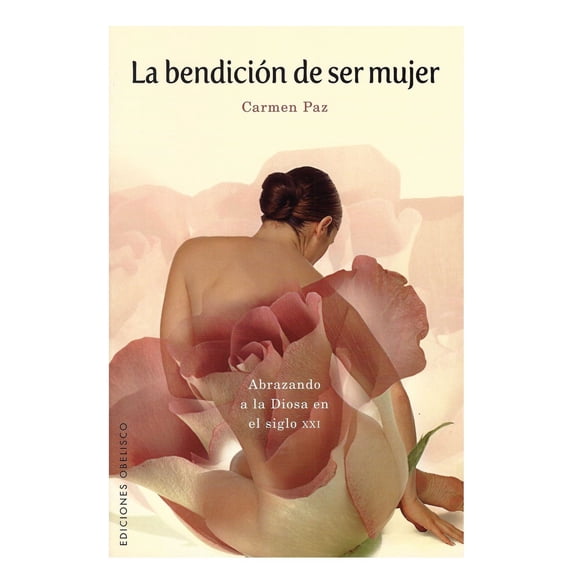 La Bendición de ser mujer Abrazando a la Diosa en el siglo XXI