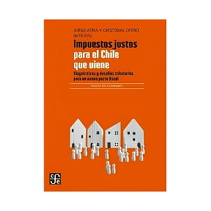 Fce Chile - Impuestos Justos Para El Chile Que Viene (2A. Edición) /766