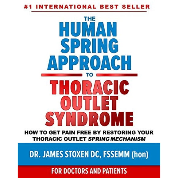 The Human Spring Approach to Thoracic Outlet Syndrome: How to Get Pain Free by Restoring Your Thoracic Outlet Spring Mechanism (Human Spring Book Series)