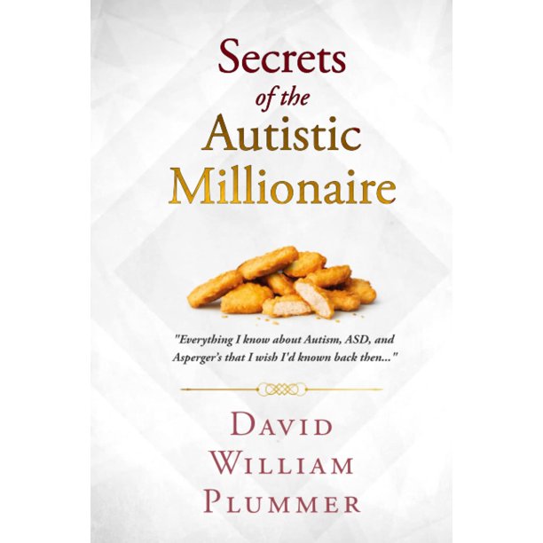 Secrets of the Autistic Millionaire: Everything I know now about Autism and Asperger's that I wish I'd known then. (Optimistic Autism)