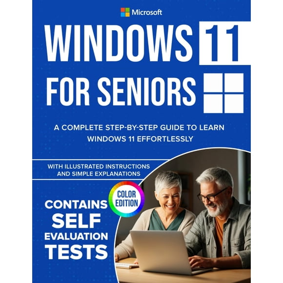 Windows 11 for Seniors: A Complete Step-by-Step Guide to Learn Windows Effortlessly, with Illustrated Instructions and Simple Explanations. COLOR EDITION