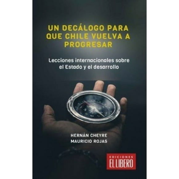 Decálogo Para Que Chile Vuelva A Progresar - Mauricio Rojas