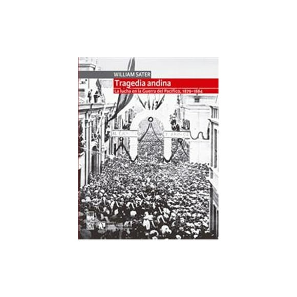 Tragedia andina. La lucha en la g u e r r a del Pacífico, 1879 - 1884