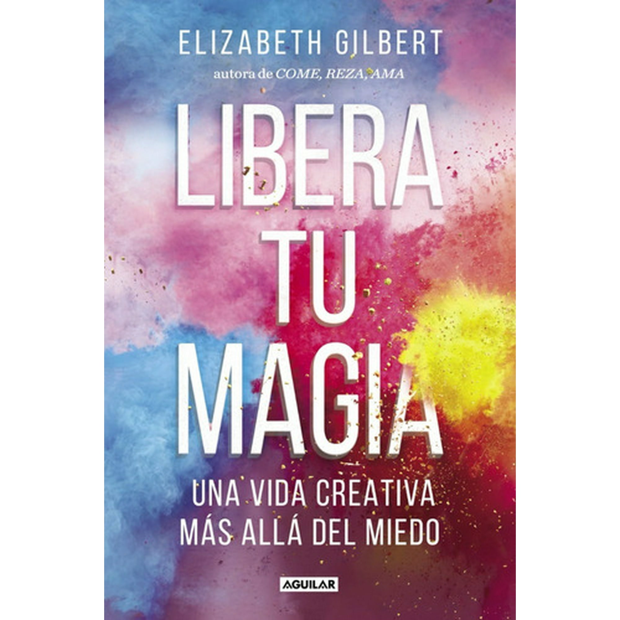 Aguilar - Libro Libera Tu Magia - Elizabeth Gilbert -