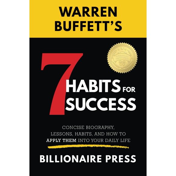 Warren Buffett's 7 Habits For Success: Concise Biography, Lessons, Habits, and How to Apply them into Your Daily Life