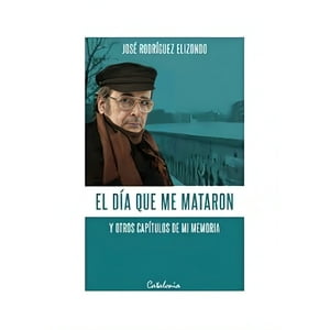 Catalonia - El Día Que Me Mataron. Y Otros Capítulos De Mi Vida