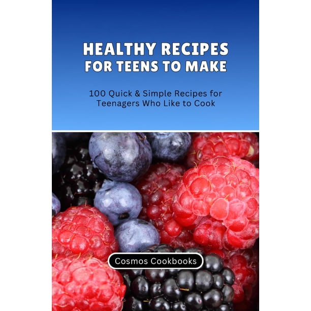 Libro de recetas saludables para que los adolescentes preparen: 100 recetas rápidas y sencillas