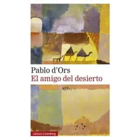 Galaxia Gutenberg - Libro El Amigo Del Desierto - Pablo D'Ors