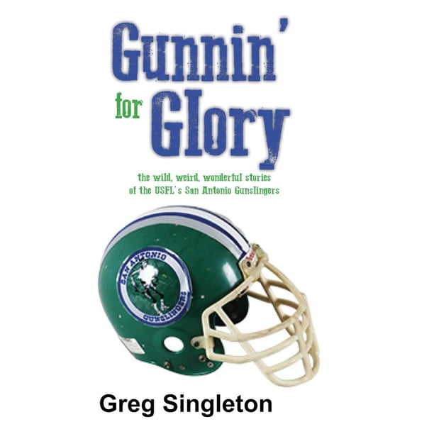 Gunnin For Glory Las Historias Salvajes Extrañas Y Maravillosas De Los Gunslingers De San Antonio